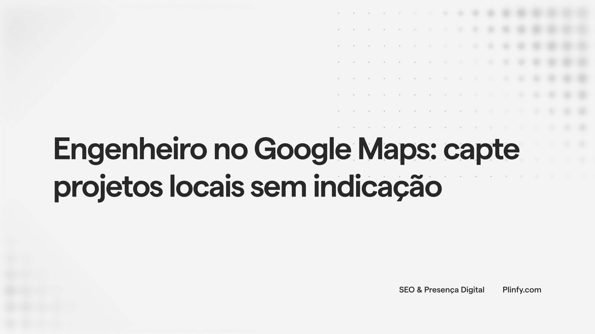 Engenheiro no Google Maps: capte projetos locais sem indicação thumbnail