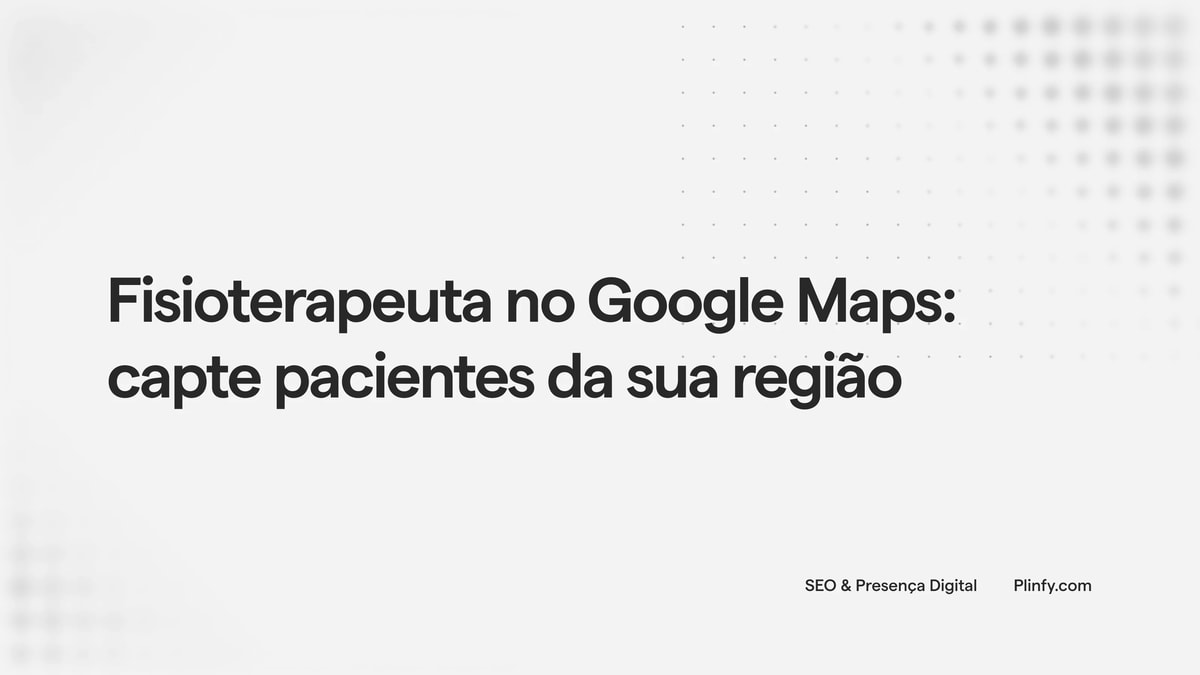 Fisioterapeuta no Google Maps: capte pacientes da sua região thumbnail